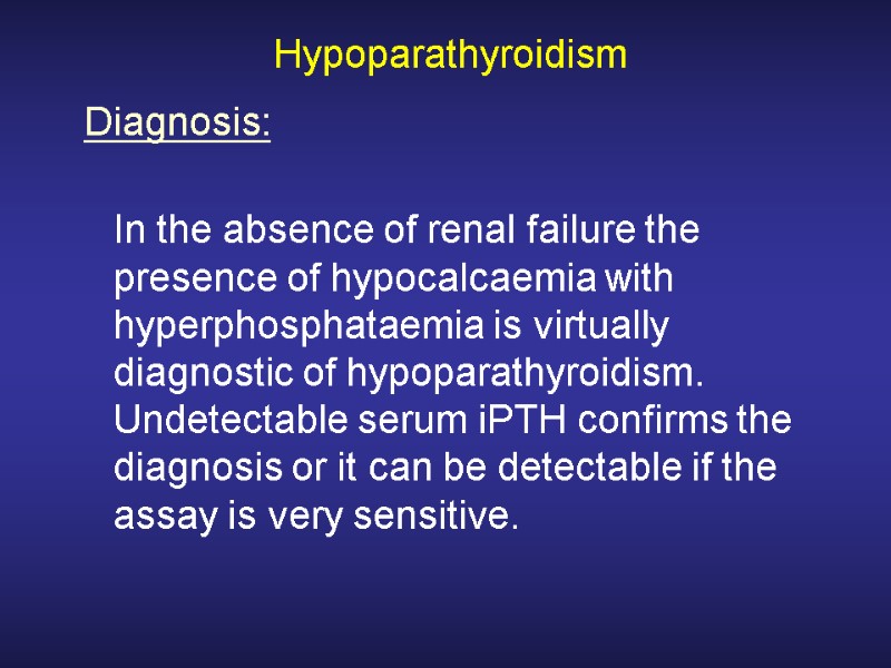 Hypoparathyroidism  In the absence of renal failure the presence of hypocalcaemia with hyperphosphataemia